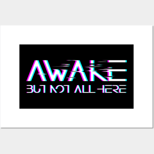 Awake, but not all here Posters and Art